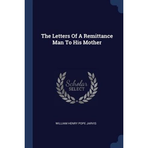 The Letters of a Remittance Man to His Mother Paperback, Sagwan Press