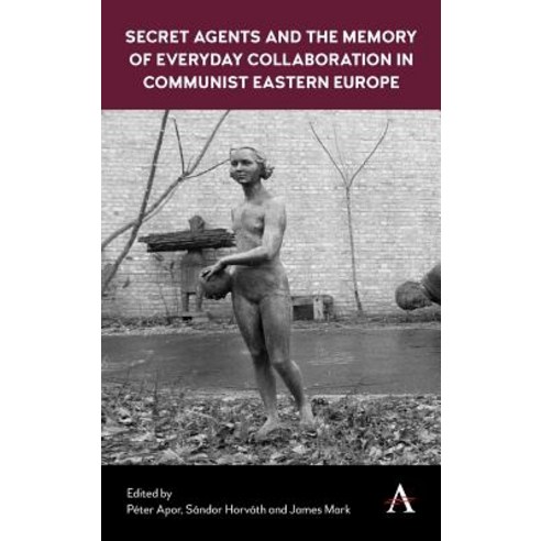 Secret Agents and the Memory of Everyday Collaboration in Communist Eastern Europe Hardcover, Anthem Press