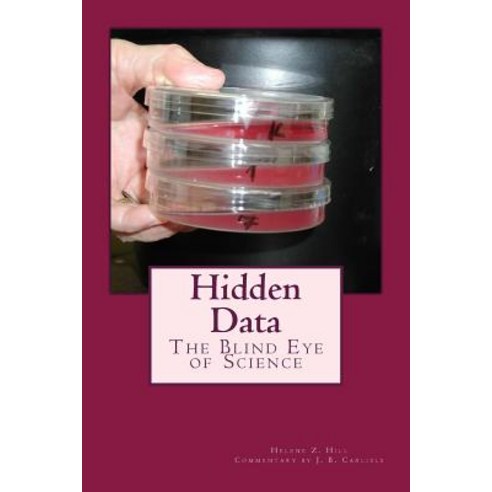 Hidden Data: The Blind Eye of Science Paperback, Createspace Independent Publishing Platform