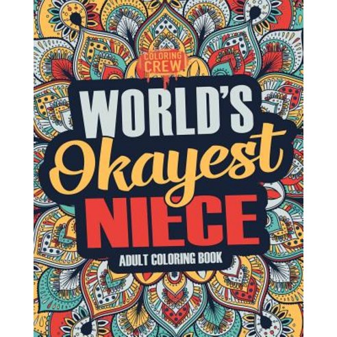 Worlds Okayest Niece: A Snarky Irreverent & Funny Niece Coloring Book for Adults Paperback, Createspace Independent Publishing Platform