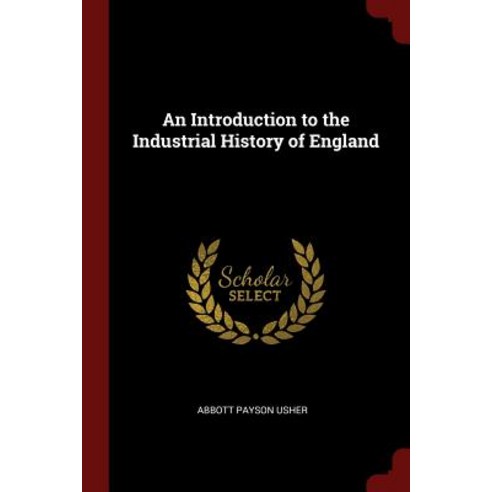 An Introduction to the Industrial History of England Paperback, Andesite Press