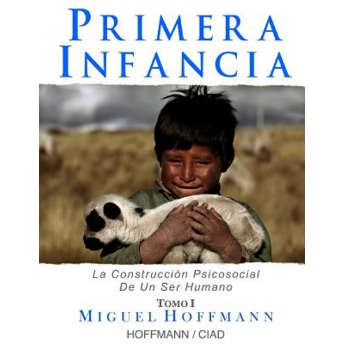 Primera Infancia: La Construccion Psicosocial de Un Ser Humano Paperback, Createspace Independent Publishing Platform