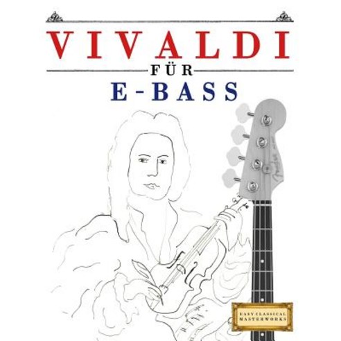 Vivaldi Fur E-Bass: 10 Leichte Stucke Fur E-Bass Anfanger Buch Paperback, Createspace Independent Publishing Platform