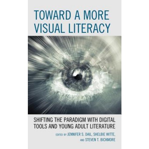 Toward a More Visual Literacy: Shifting the Paradigm with Digital Tools and Young Adult Literature Hardcover, Rowman & Littlefield Publishers