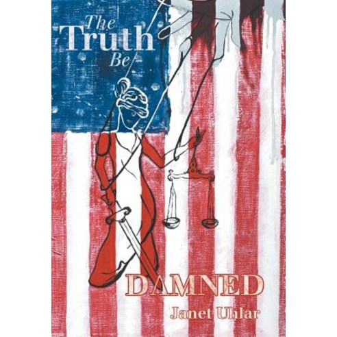 The Truth Be Damned Hardcover, Archway Publishing