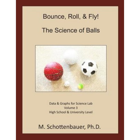 Bounce Roll & Fly: The Science of Balls: Data and Graphs for Science Lab: Volume 3 Paperback, Createspace Independent Publishing Platform