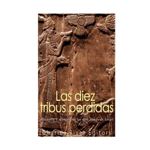Las Diez Tribus Perdidas: Historia y Misterio de Las Diez Tribus de Israel Paperback, Createspace Independent Publishing Platform