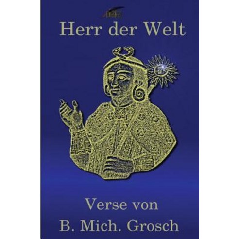 Herr Der Welt: Verse Von B. Mich. Grosch Paperback, Createspace Independent Publishing Platform