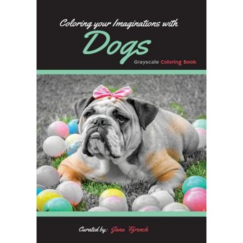 Coloring Your Imaginations with Dogs: Grayscale Coloring Book/Adult Grayscale Coloring Paperback, Createspace Independent Publishing Platform