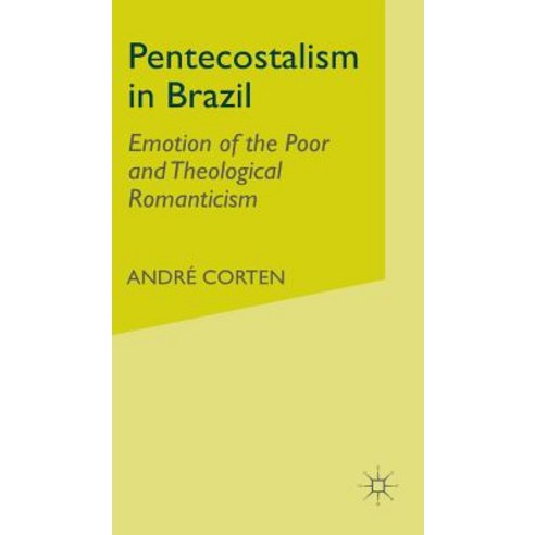 Pentecostalism in Brazil: Emotion of the Poor and Theological Romanticism Hardcover, Palgrave MacMillan
