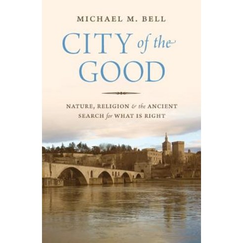 City of the Good: Nature Religion and the Ancient Search for What Is Right Hardcover, Princeton University Press