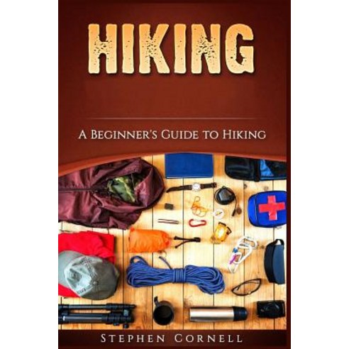 Hiking: A Beginner''s Guide to Hiking Paperback, Createspace Independent Publishing Platform