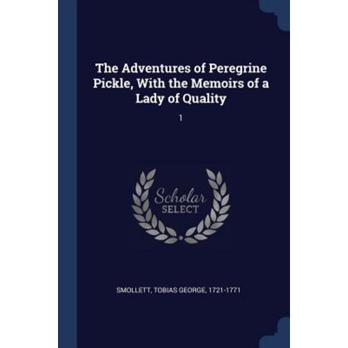 The Adventures of Peregrine Pickle with the Memoirs of a Lady of Quality: 1 Paperback, Sagwan Press