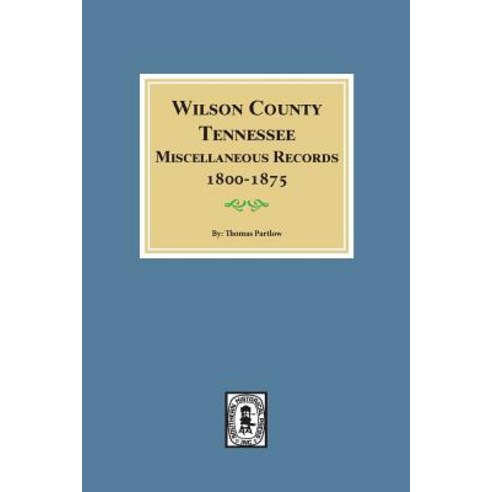 Wilson County Tennessee Miscellaneous Records 1800-1875. Paperback, Southern Historical Press, Inc.