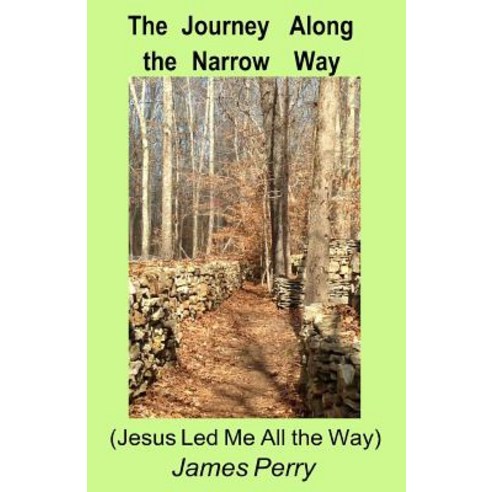 The Journey Along the Narrow Way: (jesus Led Me All the Way) Paperback, Theocentric Publishing Group