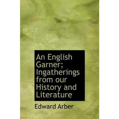 An English Garner; Ingatherings from Our History and Literature Hardcover, BiblioLife