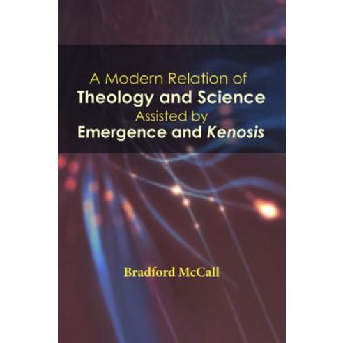 A Modern Relation of Theology and Science Assisted by Emergence and Kenosis Paperback, Wipf & Stock Publishers