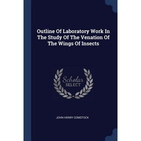 Outline of Laboratory Work in the Study of the Venation of the Wings of Insects Paperback, Sagwan Press