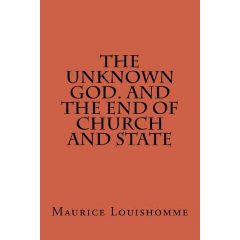 The Unknown God. and the End of Church and State Paperback, Maurice Louishomme