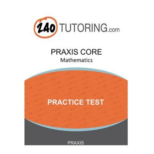 Praxis Core: Mathematics: An Authentic Full-Length Practice Test ...