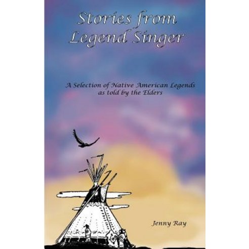 Stories from Legend Singer: A Selection of Native American Legends as Told by the Elders Paperback, Createspace Independent Publishing Platform