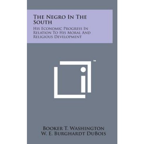 The Negro in the South: His Economic Progress in Relation to His Moral and Religious Development Hardcover, Literary Licensing, LLC