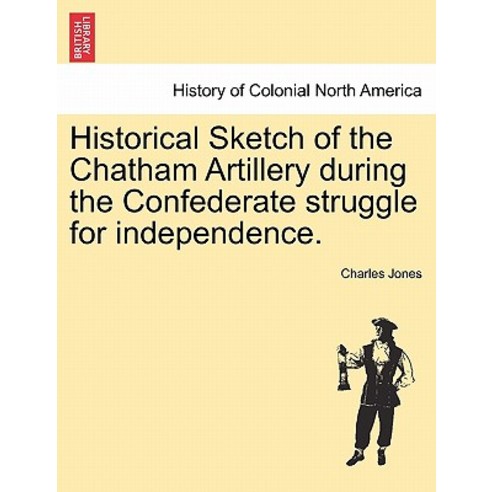 Historical Sketch of the Chatham Artillery During the Confederate Struggle for Independence. Paperback, British Library, Historical Print Editions