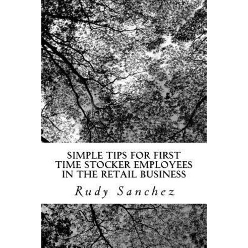 Simple Tips for First Time Stocker Employees in the Retail Business: Retail Business Paperback, Createspace Independent Publishing Platform