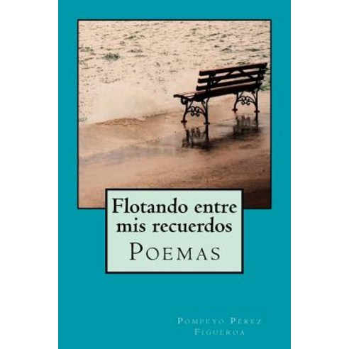Flotando Entre MIS Recuerdos: Poemas y Reflexiones Paperback, Createspace Independent Publishing Platform