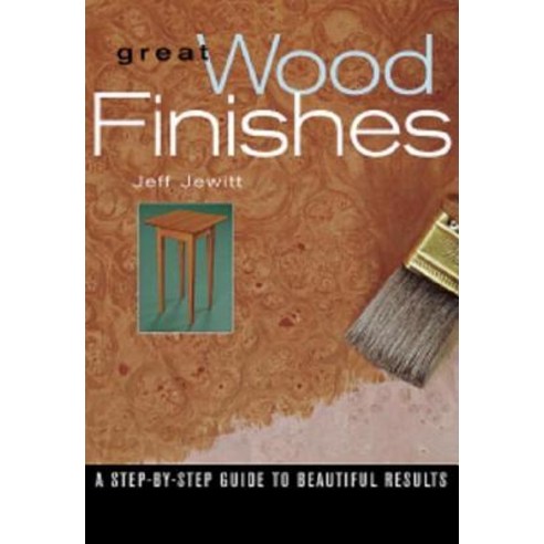 Great Wood Finishes: A Step-By-Step Guide to Beautiful Results Paperback, Taunton Press