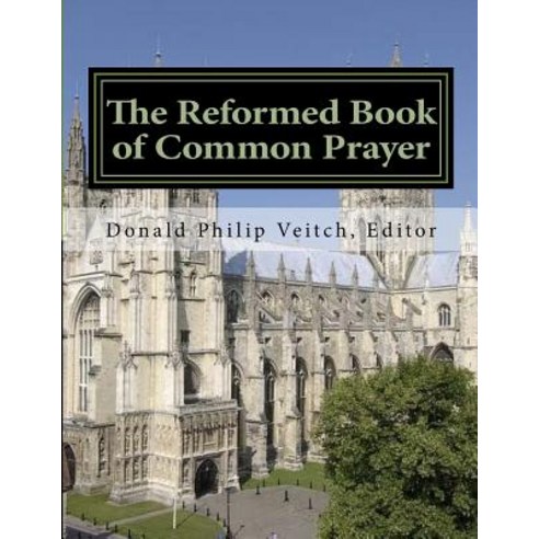 The Reformed Book of Common Prayer: Morning Prayer Evening Prayer Litany Ante-Communion Paperback, Createspace Independent Publishing Platform