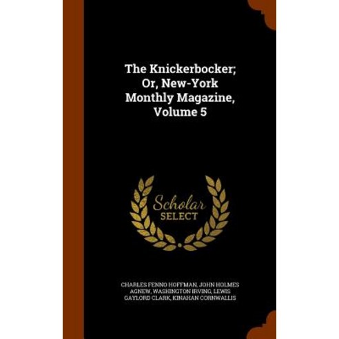 The Knickerbocker; Or New-York Monthly Magazine Volume 5 Hardcover, Arkose Press