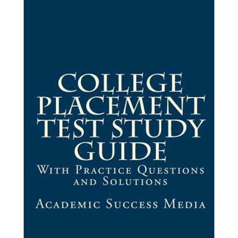 College Placement Test Study Guide: With Practice Questions and Solutions Paperback, Createspace Independent Publishing Platform