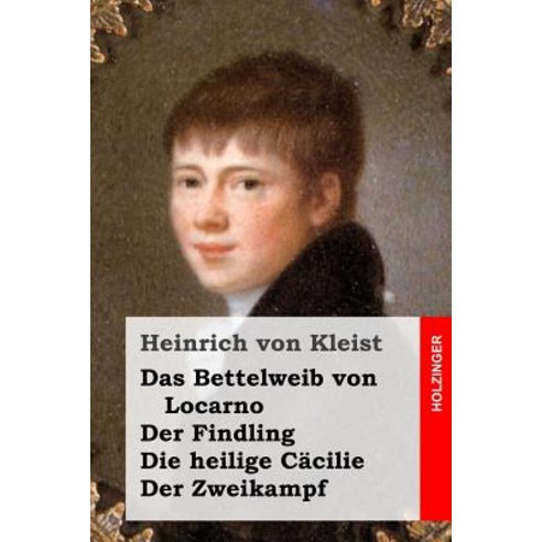 Das Bettelweib Von Locarno / Der Findling / Die Heilige Cacilie / Der Zweikampf Paperback, Createspace