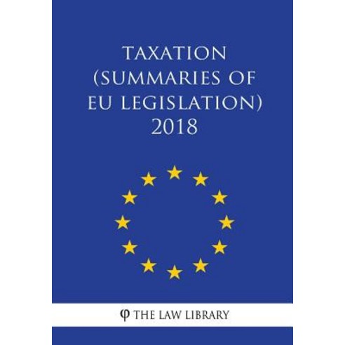 Taxation (Summaries of Eu Legislation) 2018 Paperback, Createspace Independent Publishing Platform