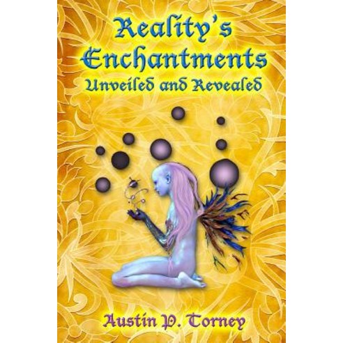 Reality''s Enchantments Unveiled and Revealed Paperback, Createspace Independent Publishing Platform