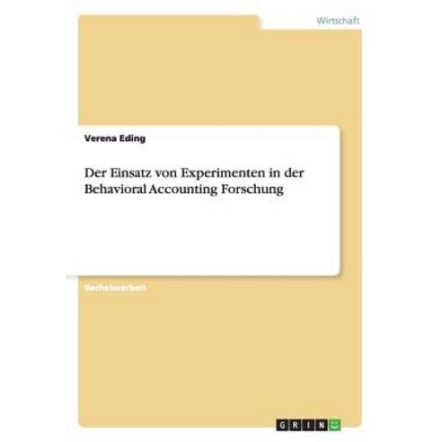 Der Einsatz Von Experimenten in Der Behavioral Accounting Forschung Paperback, Grin Publishing