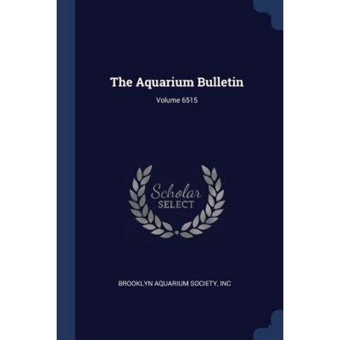 The Aquarium Bulletin; Volume 6515 Paperback, Sagwan Press
