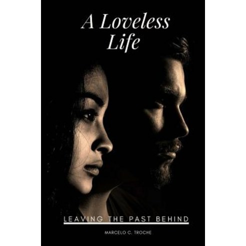 A Loveless Life: Leaving the Past Behind Paperback, Createspace Independent Publishing Platform
