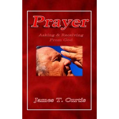 Prayer: Asking and Receiving from God Paperback, Createspace Independent Publishing Platform