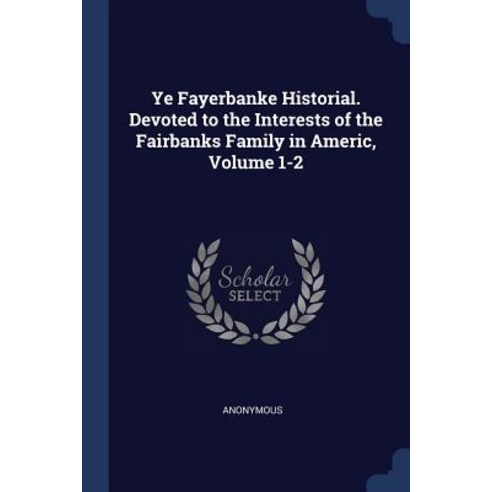 Ye Fayerbanke Historial. Devoted to the Interests of the Fairbanks Family in Americ Volume 1-2 Paperback, Sagwan Press