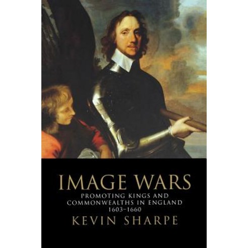 Image Wars: Promoting Kings & Commonwealths in England 1603-1660 Paperback, Yale University Press