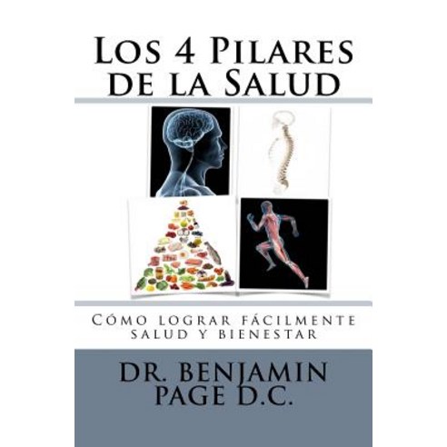 Los 4 Pilares de la Salud: Tu Salud y Bienestar Hecho Sencillo! Paperback, Createspace Independent Publishing Platform