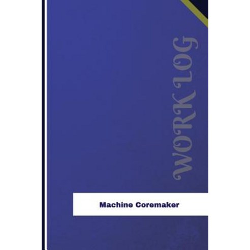 Machine Coremaker Work Log: Work Journal Work Diary Log - 126 Pages 6 X ...