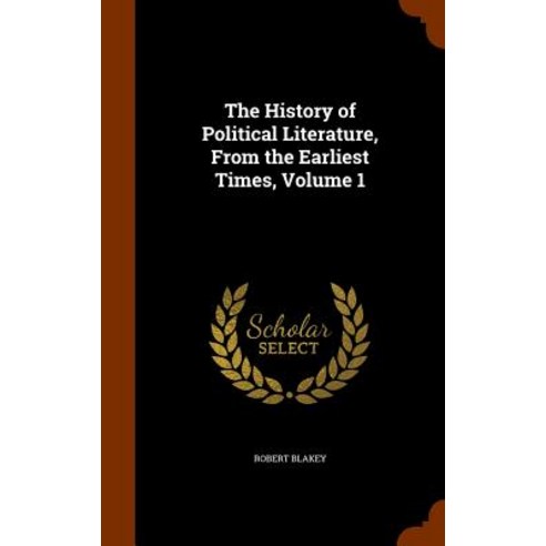 The History of Political Literature from the Earliest Times Volume 1 Hardcover, Arkose Press