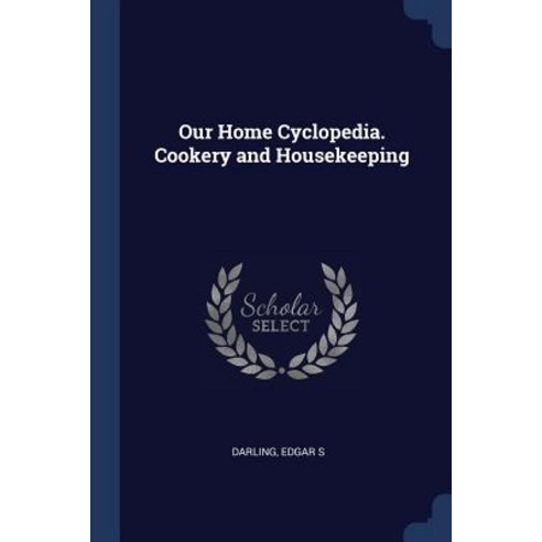 Our Home Cyclopedia. Cookery and Housekeeping Paperback, Sagwan Press
