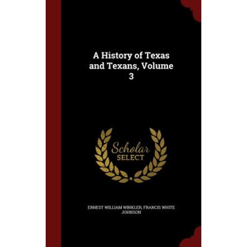 A History of Texas and Texans Volume 3 Hardcover, Andesite Press