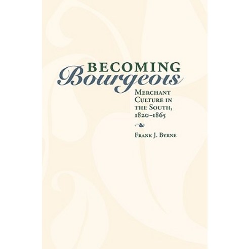 Becoming Bourgeois: Merchant Culture in the South 1820-1865 Paperback, University Press of Kentucky