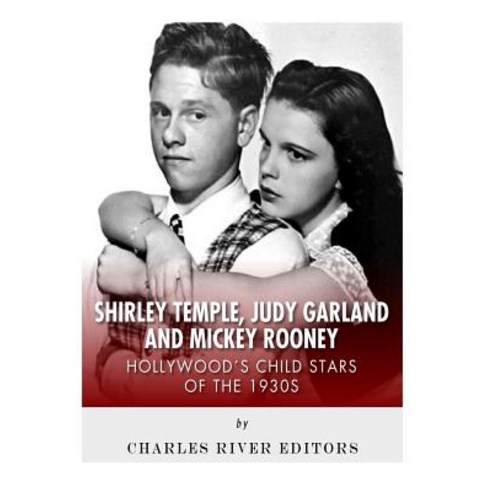 Shirley Temple Judy Garland and Mickey Rooney: Hollywood''s Child Stars of the 1930s Paperback, Createspace Independent Publishing Platform