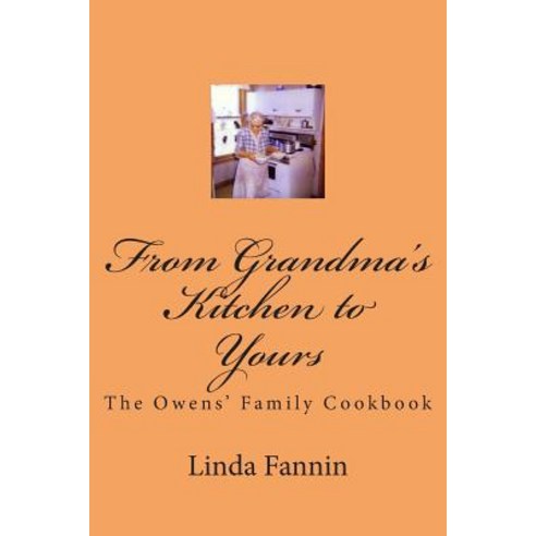 From Grandma''s Kitchen to Yours: The Owens'' Family Cookbook Paperback, Createspace